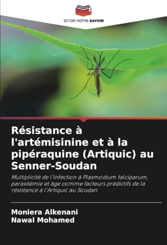 Résistance à l'artémisinine et à la pipéraquine (Artiquic) au Senner-Soudan: Multiplicité de l'infection à Plasmodium falciparum, parasitémie et âge ... de la résistance à l'Artiquic au Soudan von Editions Notre Savoir
