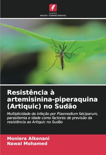 Resistência à artemisinina-piperaquina (Artiquic) no Sudão: Multiplicidade da infeção por Plasmodium falciparum, parasitemia e idade como factores de previsão da resistência ao Artiquic no Sudão von Edições Nosso Conhecimento
