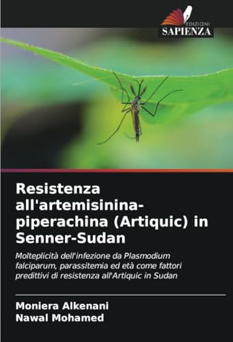 Resistenza all'artemisinina-piperachina (Artiquic) in Senner-Sudan: Molteplicità dell'infezione da Plasmodium falciparum, parassitemia ed età come ... di resistenza all'Artiquic in Sudan von Edizioni Sapienza