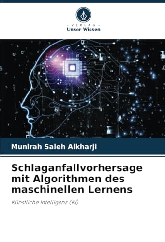 Schlaganfallvorhersage mit Algorithmen des maschinellen Lernens: Künstliche Intelligenz (KI) von Verlag Unser Wissen