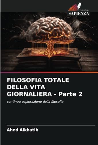 FILOSOFIA TOTALE DELLA VITA GIORNALIERA - Parte 2: continua esplorazione della filosofia von Edizioni Sapienza