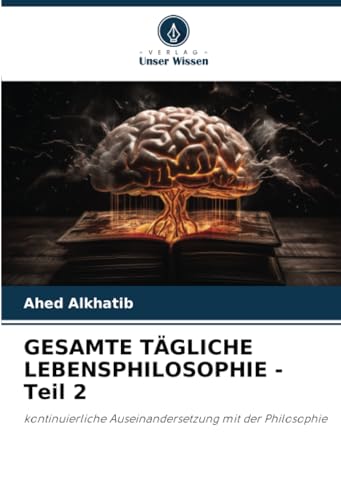 GESAMTE TÄGLICHE LEBENSPHILOSOPHIE - Teil 2: kontinuierliche Auseinandersetzung mit der Philosophie von Verlag Unser Wissen