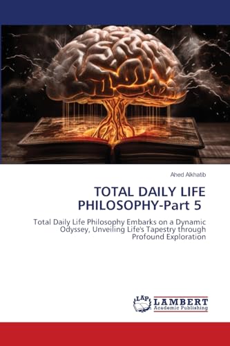 TOTAL DAILY LIFE PHILOSOPHY-Part 5: Total Daily Life Philosophy Embarks on a Dynamic Odyssey, Unveiling Life's Tapestry through Profound Exploration von LAP LAMBERT Academic Publishing