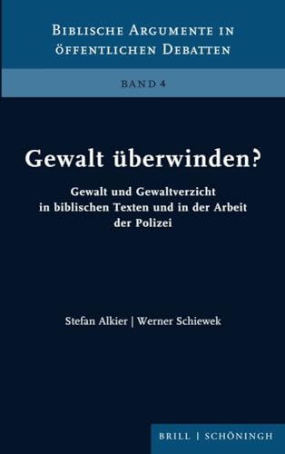 Gewalt überwinden?: Gewalt und Gewaltverzicht in biblischen Texten und in der Arbeit der Polizei (Biblische Argumente in öffentlichen Debatten) von Brill | Schöningh
