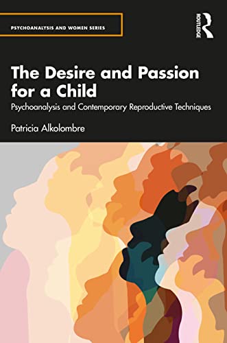 The Desire and Passion for a Child: Psychoanalysis and Contemporary Reproductive Techniques (Psychoanalysis and Women) von Routledge