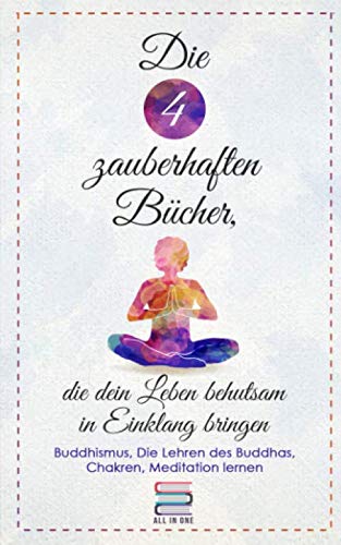 Die 4 zauberhaften Bücher, die dein Leben behutsam in Einklang bringen: Buddhismus, Die Lehren des Buddha, Chakren und Meditation lernen