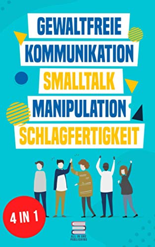 Gewaltfreie Kommunikation | Smalltalk | Manipulation | Schlagfertigkeit: Wie Sie Kompromisslos verhandeln, gekonnt kontern und eine motivierende ... haben (Das All-in-One Sammelband, Band 1) von Independently published