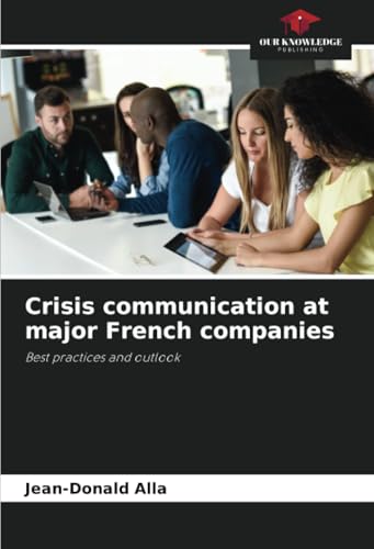 Crisis communication at major French companies: Best practices and outlook von Our Knowledge Publishing