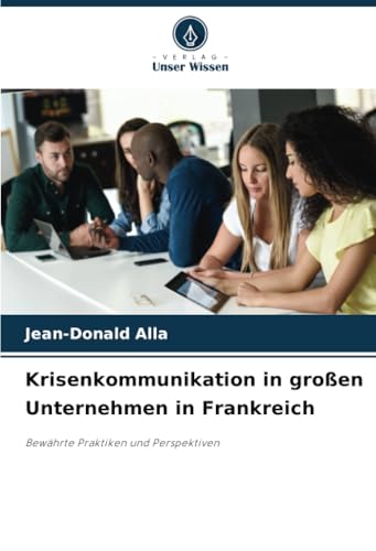Krisenkommunikation in großen Unternehmen in Frankreich: Bewährte Praktiken und Perspektiven von Verlag Unser Wissen