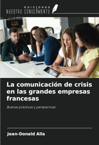 La comunicación de crisis en las grandes empresas francesas: Buenas prácticas y perspectivas von Ediciones Nuestro Conocimiento