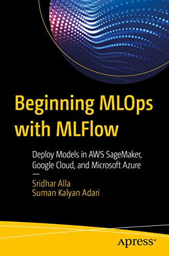 Beginning MLOps with MLFlow: Deploy Models in AWS SageMaker, Google Cloud, and Microsoft Azure von Apress