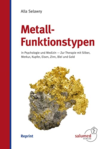 Metall-Funktionstypen: in Psychologie und Medizin - Zur Therapie mit Silber, Merkur, Kupfer, Eisen, Zinn, Blei und Gold: in Psychologie und Therapie von Salumed-Verlag