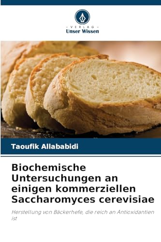 Biochemische Untersuchungen an einigen kommerziellen Saccharomyces cerevisiae: Herstellung von Bäckerhefe, die reich an Antioxidantien ist von Verlag Unser Wissen