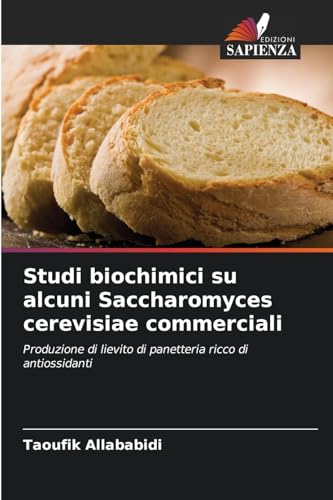 Studi biochimici su alcuni Saccharomyces cerevisiae commerciali: Produzione di lievito di panetteria ricco di antiossidanti von Edizioni Sapienza