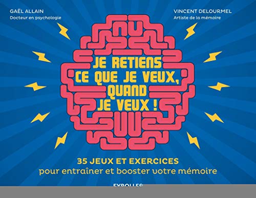 Je retiens ce que je veux, quand je veux !: 35 jeux et exercices pour entraîner et booster votre mémoire.