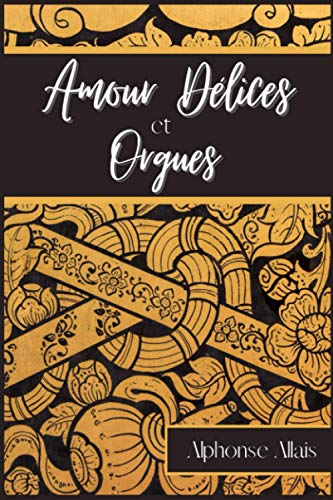 Amour Délices et Orgues: Recueil de contes humoristiques d'Alphonse Allais von Independently published