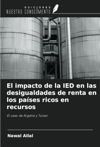 El impacto de la IED en las desigualdades de renta en los países ricos en recursos: El caso de Argelia y Túnez von Ediciones Nuestro Conocimiento