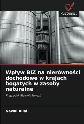 Wpływ BIZ na nierówności dochodowe w krajach bogatych w zasoby naturalne: Przypadek Algierii i Tunezji von Wydawnictwo Nasza Wiedza