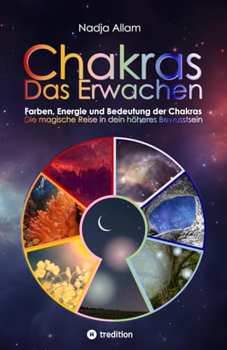Chakras - Das Erwachen: Farben, Energie und Bedeutung der Chakras. Die magische Reise in dein höheres Bewusstsein. von Independently published