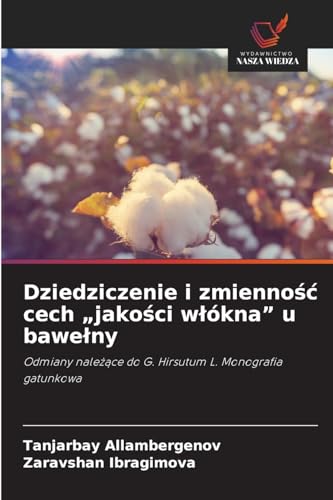 Dziedziczenie i zmienność cech „jakości włókna” u bawełny: Odmiany należące do G. Hirsutum L. Monografia gatunkowa: Odmiany nale¿¿ce do G. Hirsutum L. Monografia gatunkowa von Wydawnictwo Nasza Wiedza