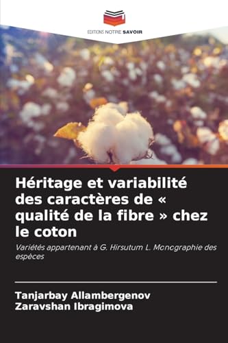 Héritage et variabilité des caractères de « qualité de la fibre » chez le coton: Variétés appartenant à G. Hirsutum L. Monographie des espèces von Editions Notre Savoir