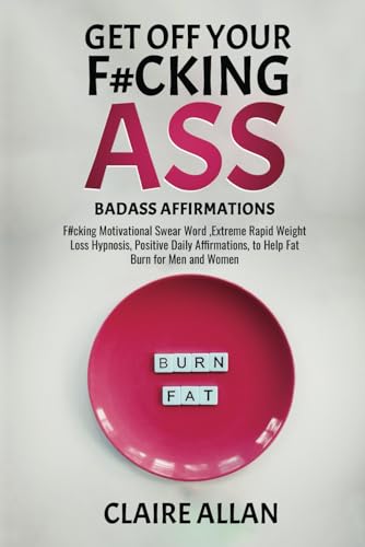 Get off Your F#cking Ass: Badass Affirmations: F#cking Motivational Swear Word, Extreme Rapid Weight Loss Hypnosis, Positive Daily Affirmations, to Help Fat Burn for Men and Women von Independently published
