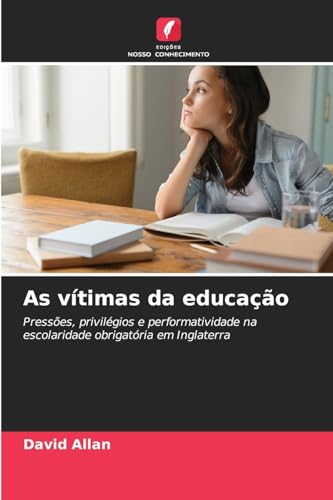 As vítimas da educação: Pressões, privilégios e performatividade na escolaridade obrigatória em Inglaterra von Edições Nosso Conhecimento