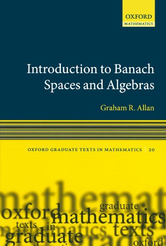 Introduction To Banach Spaces And Algebras (Oxford Graduate Texts In Mathematics)
