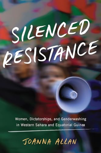 Silenced Resistance: Women, Dictatorships, and Genderwashing in Western Sahara and Equatorial Guinea (Women in Africa and the Diaspora) von University of Wisconsin Press