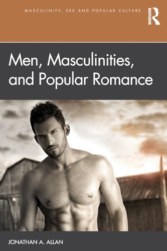 Men, Masculinities, and Popular Romance (Masculinity, Sex and Popular Culture) von Routledge