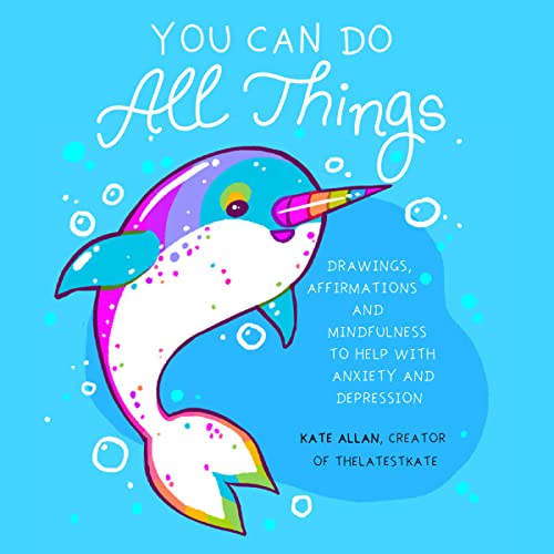 You Can Do All Things: Drawings, Affirmations and Mindfulness to Help With Anxiety and Depression (Book Gift for Women) (TheLatestKate)