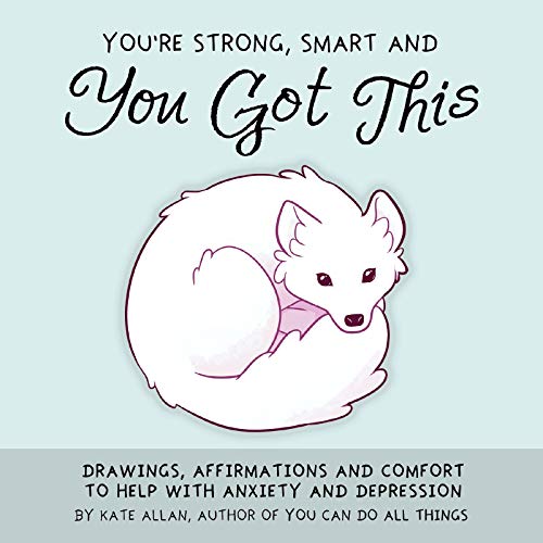You're Strong, Smart, and You Got This: Drawings, Affirmations, and Comfort to Help with Anxiety and Depression (Art Therapy, For Fans of You Can Do All Things) (TheLatestKate)