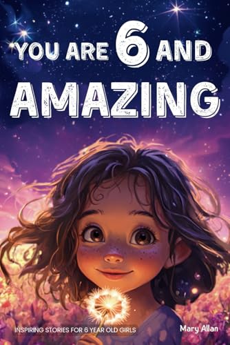 You Are 6 And Amazing! Inspiring Stories For 6 Year Old Girls: 15 Motivating Tales About Confidence, Courage, Friendships and Imagination (You Are Amazing!) von Success Seeds