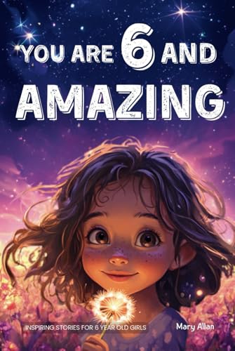 You Are 6 And Amazing! Inspiring Stories For 6 Year Old Girls: 15 Motivating Tales About Confidence, Courage, Friendships and Imagination (You Are Amazing!) von Success Seeds