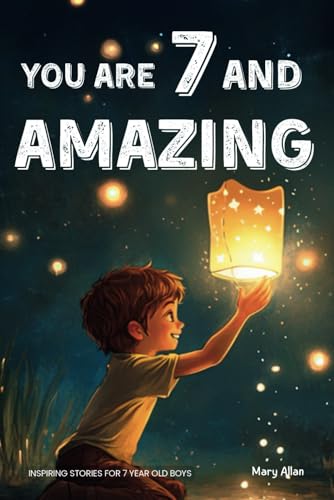 You Are 7 And Amazing! Inspiring Stories For 7 Year Old Boys: 15 Motivating Tales About Bravery, Self-Confidence, Friendships and Adventure (You Are Amazing!) von Success Seeds