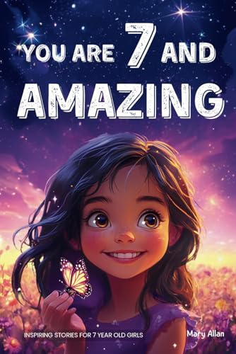 You Are 7 And Amazing! Inspiring Stories For 7 Year Old Girls: 15 Motivating Tales About Courage, Self-Confidence, Friendships and Kindness (You Are Amazing!) von Success Seeds