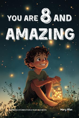 You Are 8 And Amazing! Inspiring Stories For 8 Year Old Boys: 15 Motivating Tales About Courage, Self-Confidence, Friendships and Kindness (You Are Amazing!) von Success Seeds
