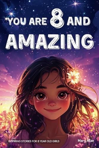 You Are 8 And Amazing! Inspiring Stories For 8 Year Old Girls: 15 Motivating Tales About Confidence, Creativity, Friendships and Kindness (You Are Amazing!) von Success Seeds