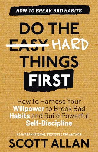 Do the Hard Things First: Breaking Bad Habits: How to Break Bad Habits by Mastering Willpower and Building Powerful Self-Discipline (Do the Hard Things First Series, Band 3) von Scott Allan Publishing
