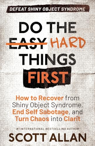 Do the Hard Things First: Defeat Shiny Object Syndrome: How to Recover From Shiny Object Syndrome, End Self-Sabotage, and Turn Chaos Into Clarity (Do the Hard Things First Series, Band 4)