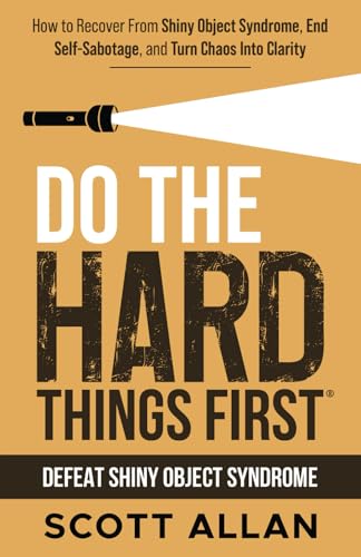 Do the Hard Things First: Defeat Shiny Object Syndrome: How to Recover From Shiny Object Syndrome, End Self-Sabotage, and Turn Chaos Into Clarity (Do the Hard Things First Series, Band 4)
