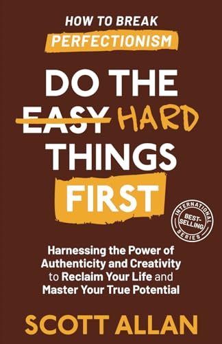 Do the Hard Things First: How to Break Perfectionism: Harnessing the Power of Authenticity and Creativity to Reclaim Your Life and Master Your True Potential (Do the Hard Things First Series, Band 5) von Scott Allan Publishing, LLC