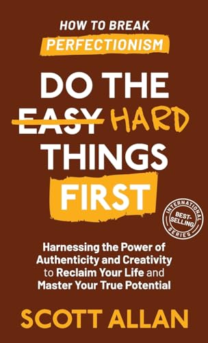 Do the Hard Things First: How to Break Perfectionism: Harnessing the Power of Authenticity and Creativity to Reclaim Your Life and Master Your True Potential (Do the Hard Things First Series, Band 5) von Scott Allan Publishing, LLC