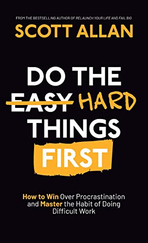 Do the Hard Things First: How to Win Over Procrastination and Master the Habit of Doing Difficult Work