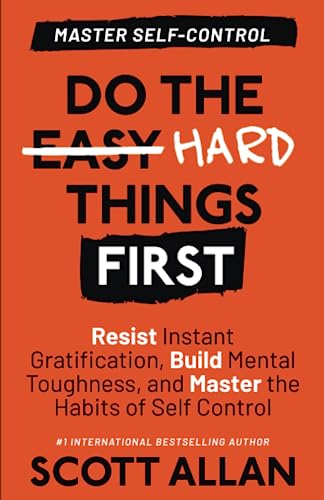 Do the Hard Things First: Master Self-Control: Resist Instant Gratification, Build Mental Toughness, and Master the Habits of Self Control (Do the Hard Things First Series, Band 2) von Scott Allan Publishing, LLC