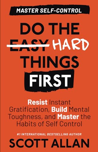 Do the Hard Things First: Master Self-Control: Resist Instant Gratification, Build Mental Toughness, and Master the Habits of Self Control (Do the Hard Things First Series, Band 2) von Scott Allan Publishing, LLC