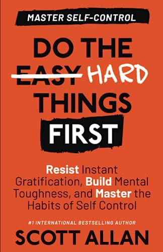 Do the Hard Things First: Master Self-Control: Resist Instant Gratification, Build Mental Toughness, and Master the Habits of Self Control (Do the Hard Things First Series, Band 2)