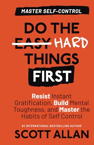 Do the Hard Things First: Master Self-Control: Resist Instant Gratification, Build Mental Toughness, and Master the Habits of Self Control (Do the Hard Things First Series, Band 2)