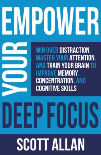 Empower Your Deep Focus: Win Over Distraction, Master Your Attention, and Train Your Brain to Improve Memory, Concentration, and Cognitive Skills (Pathways to Mastery Series) von Scott Allan