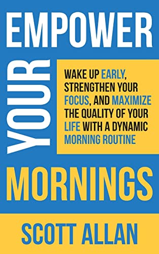 Empower Your Mornings: Wake Up Early, Strengthen Your Focus, and Maximize the Quality of Your Life with a Dynamic Morning Routine (Pathways to Mastery Series, Band 10) von Scott Allan Publishing, LLC